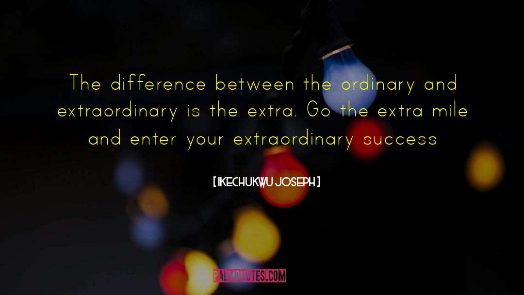 Ikechukwu Joseph Quotes: The difference between the ordinary