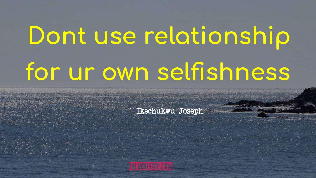 Ikechukwu Joseph Quotes: Dont use relationship for ur