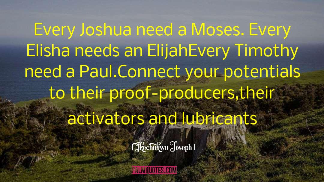 Ikechukwu Joseph Quotes: Every Joshua need a Moses.