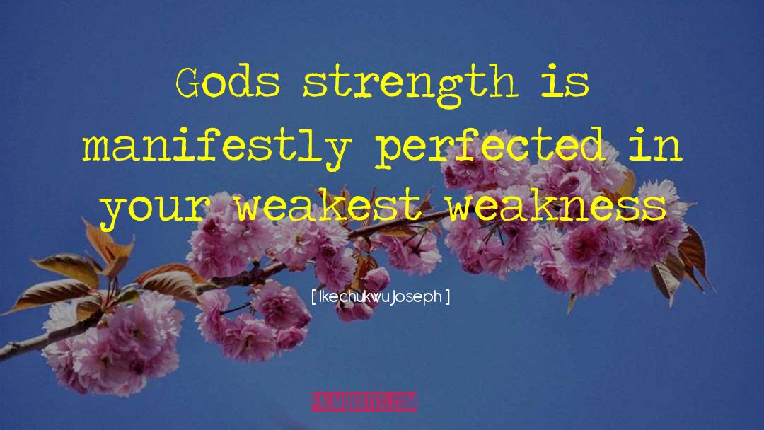 Ikechukwu Joseph Quotes: Gods strength is manifestly perfected