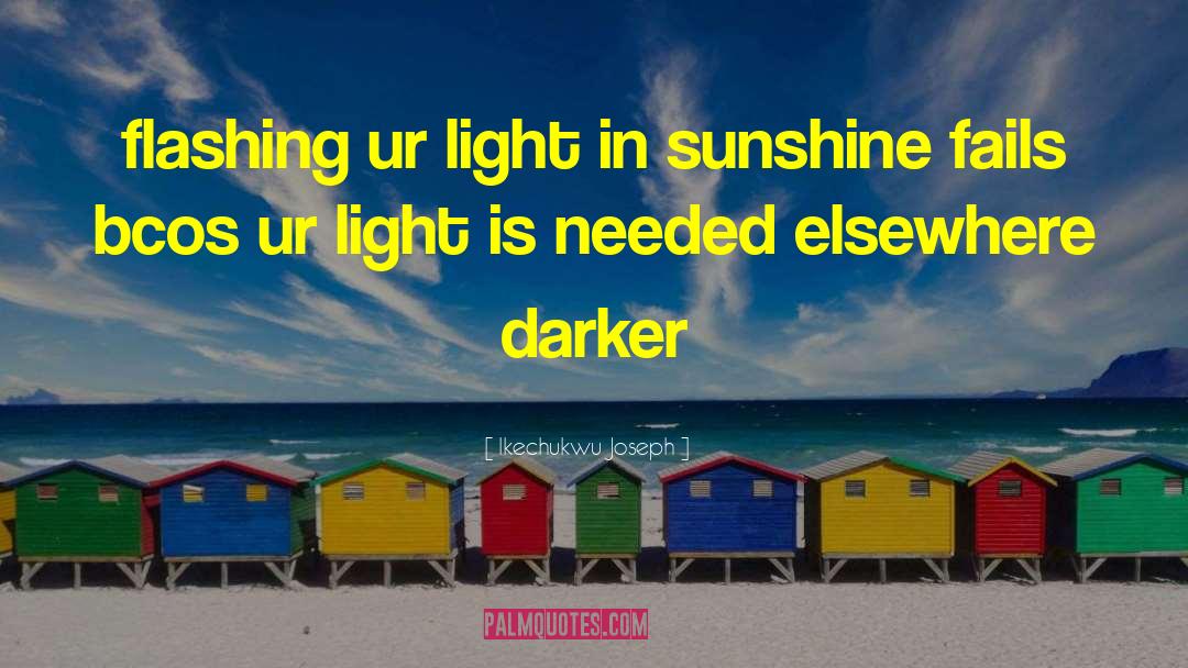 Ikechukwu Joseph Quotes: flashing ur light in sunshine
