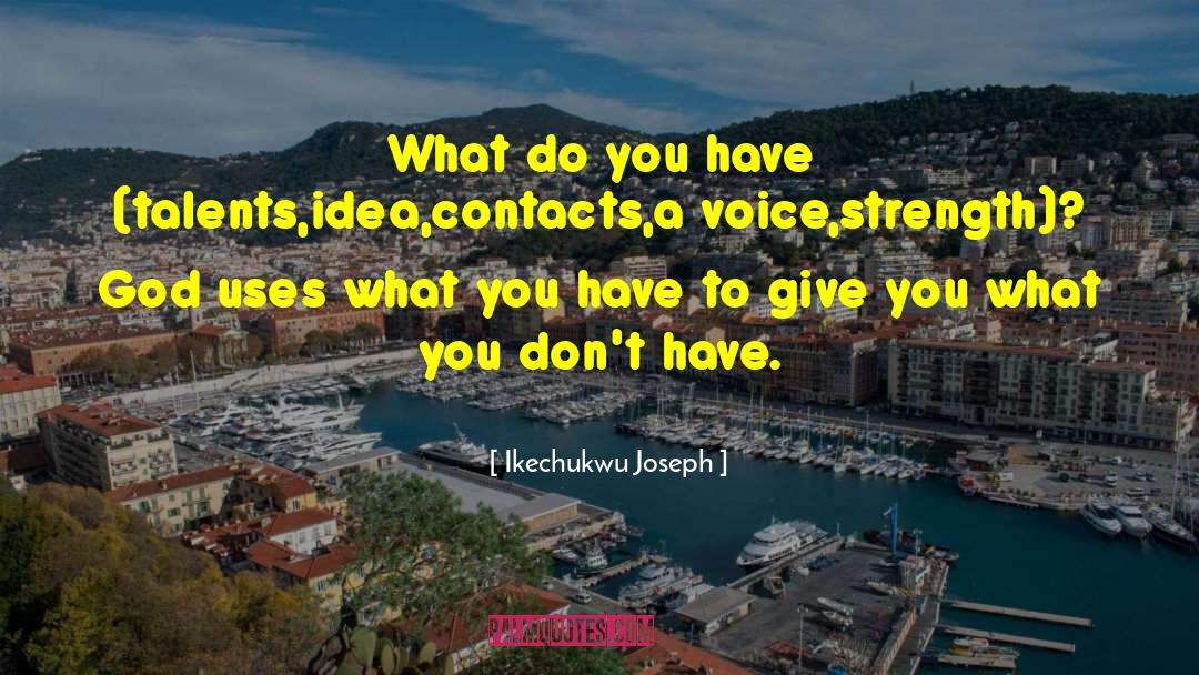 Ikechukwu Joseph Quotes: What do you have (talents,idea,contacts,a