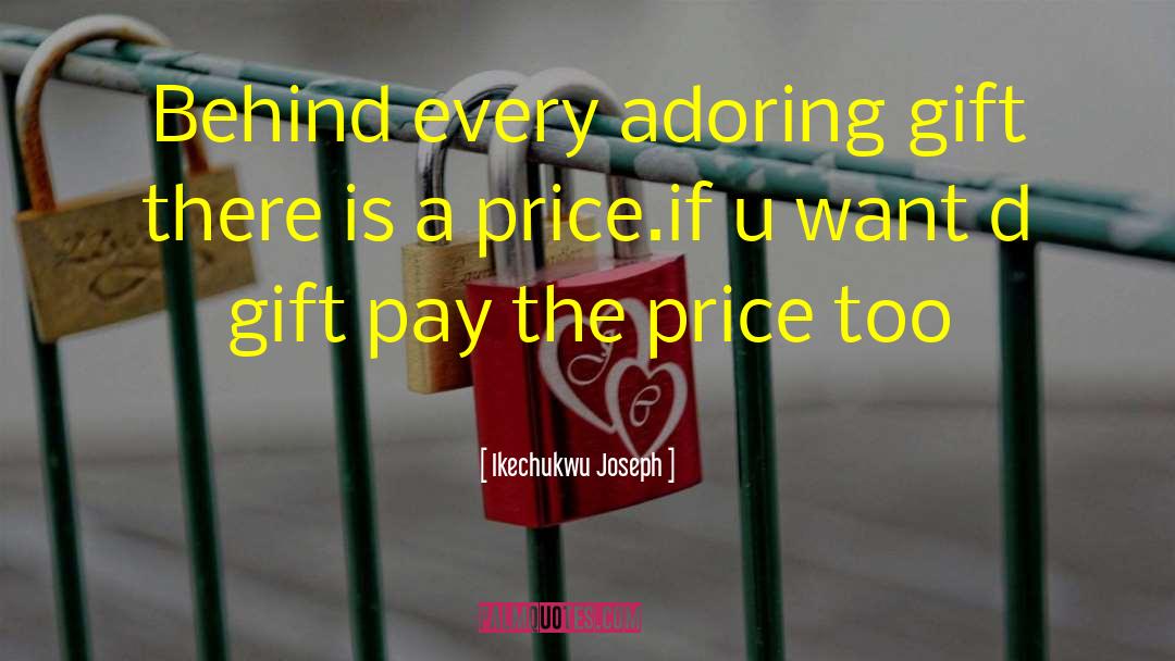 Ikechukwu Joseph Quotes: Behind every adoring gift there