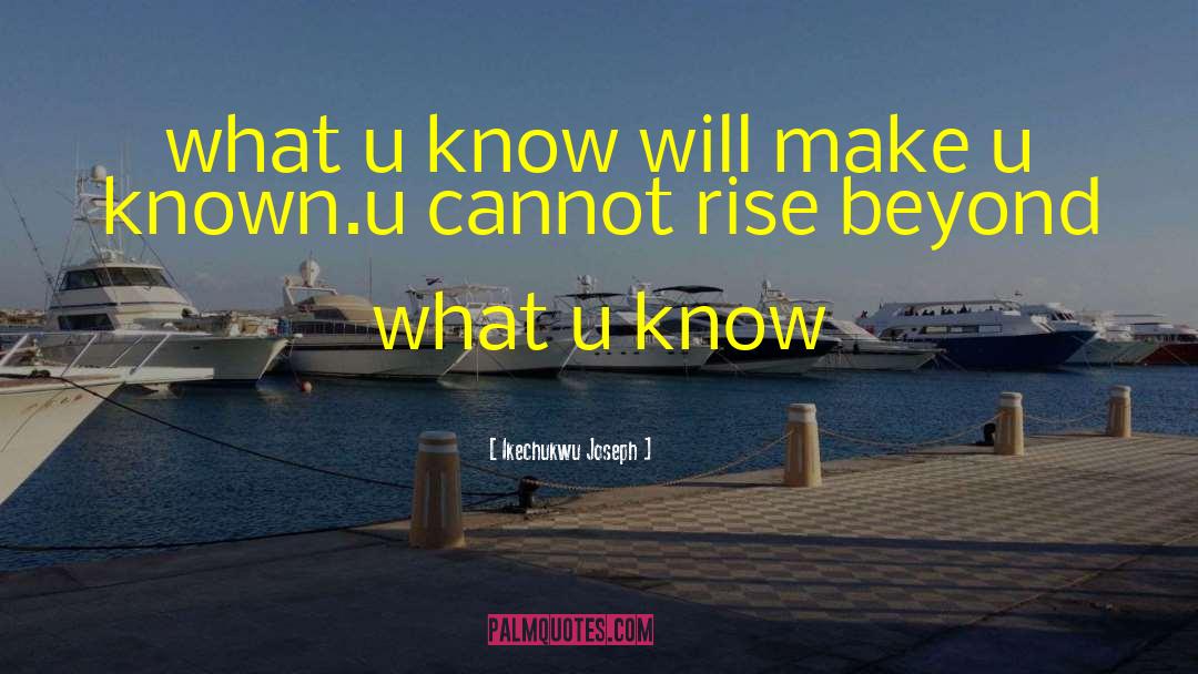 Ikechukwu Joseph Quotes: what u know will make