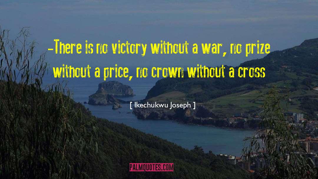 Ikechukwu Joseph Quotes: -There is no victory without