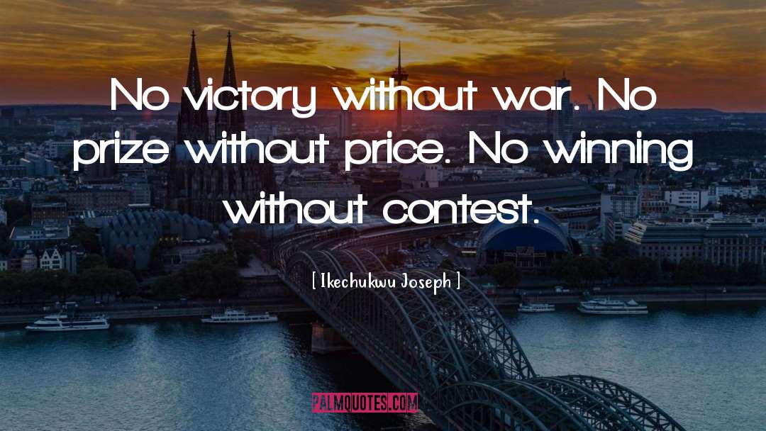 Ikechukwu Joseph Quotes: No victory without war. No