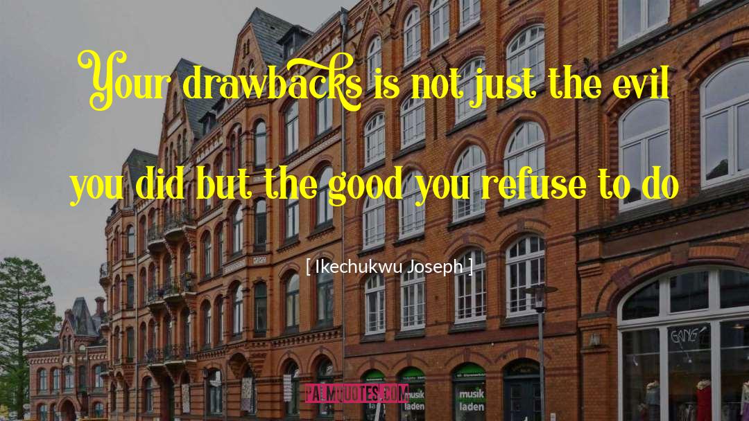 Ikechukwu Joseph Quotes: Your drawbacks is not just