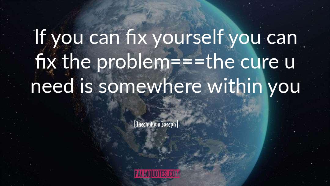 Ikechukwu Joseph Quotes: If you can fix yourself