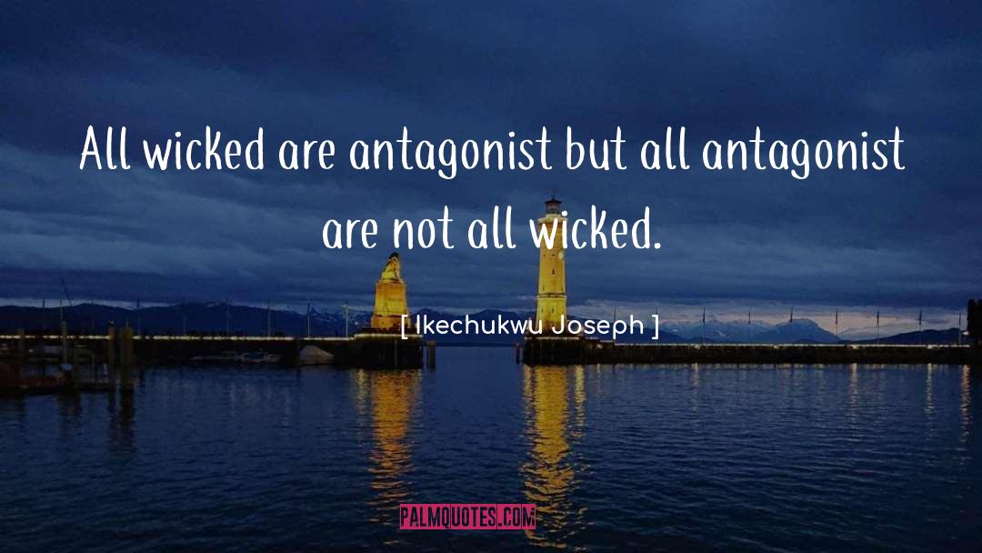 Ikechukwu Joseph Quotes: All wicked are antagonist but