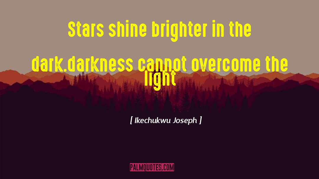 Ikechukwu Joseph Quotes: Stars shine brighter in the