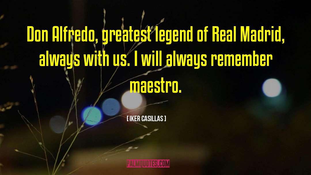 Iker Casillas Quotes: Don Alfredo, greatest legend of