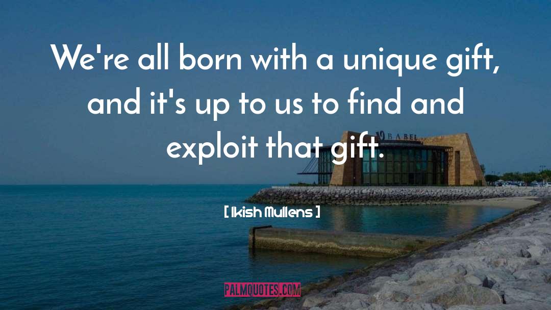 Ikish Mullens Quotes: We're all born with a