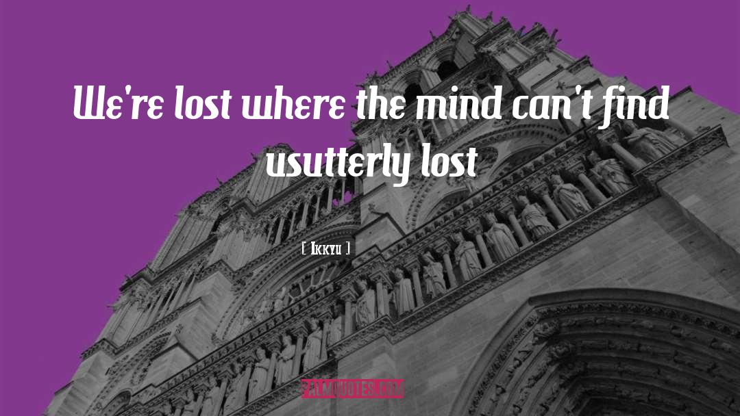 Ikkyu Quotes: We're lost where the mind