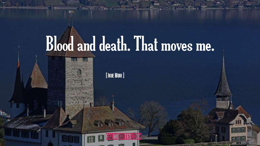 Ikue Mori Quotes: Blood and death. That moves