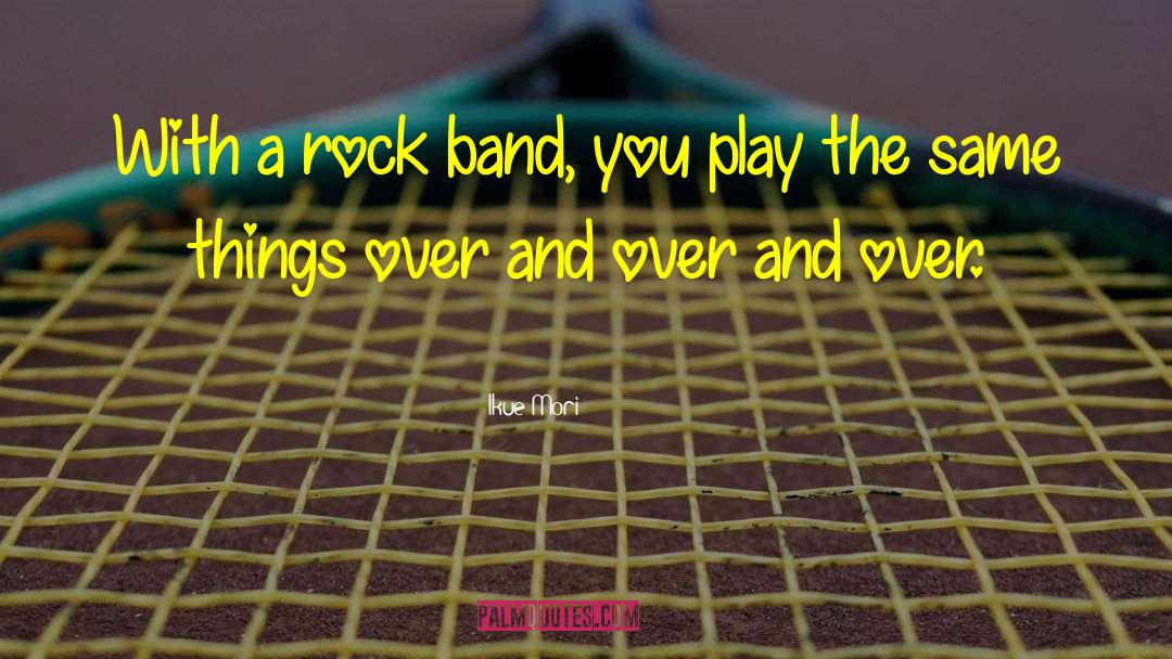 Ikue Mori Quotes: With a rock band, you