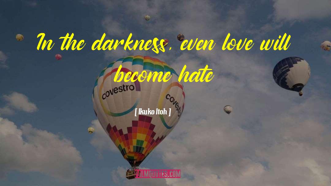 Ikuko Itoh Quotes: In the darkness, even love