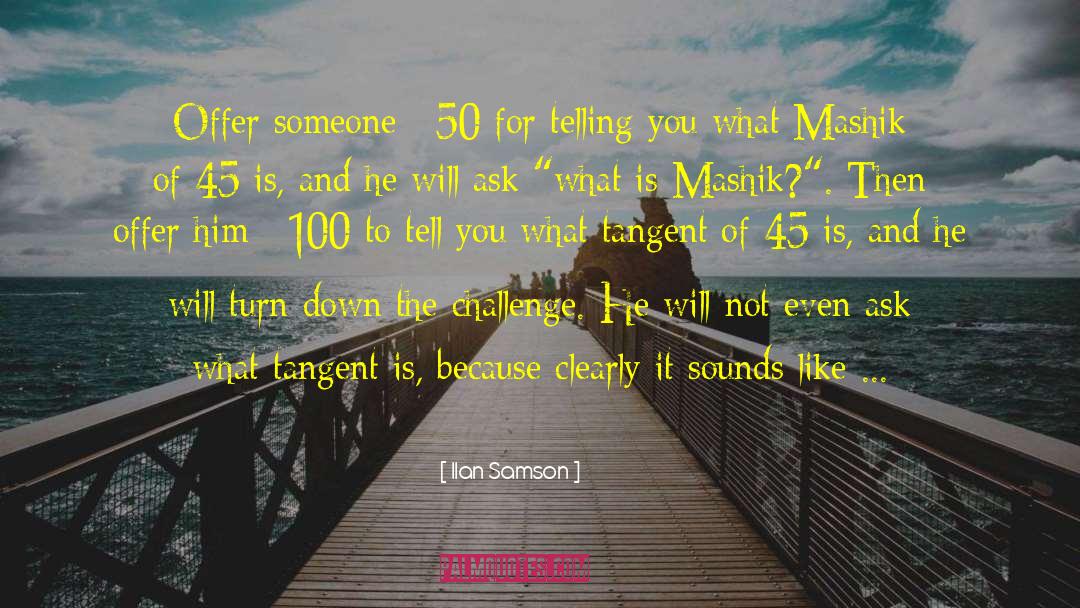 Ilan Samson Quotes: Offer someone £50 for telling