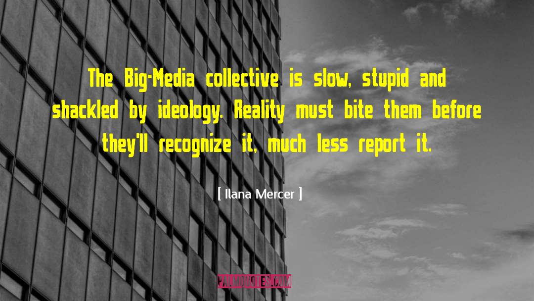 Ilana Mercer Quotes: The Big-Media collective is slow,