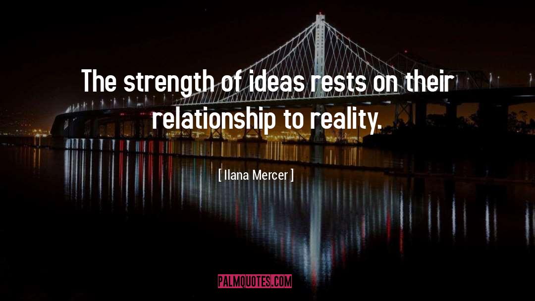 Ilana Mercer Quotes: The strength of ideas rests