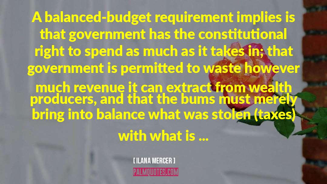 Ilana Mercer Quotes: A balanced-budget requirement implies is