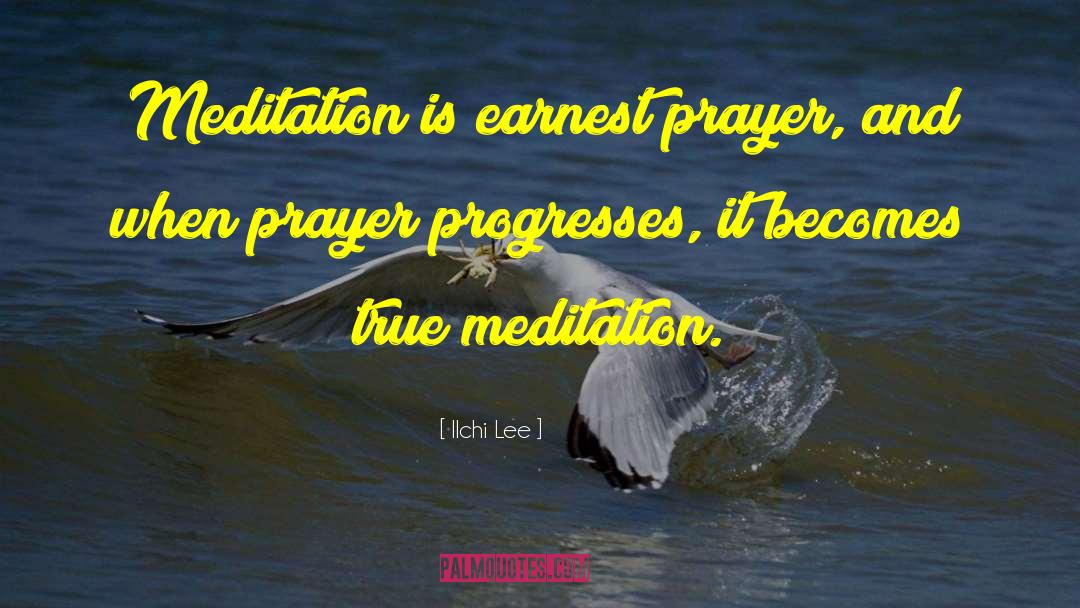 Ilchi Lee Quotes: Meditation is earnest prayer, and