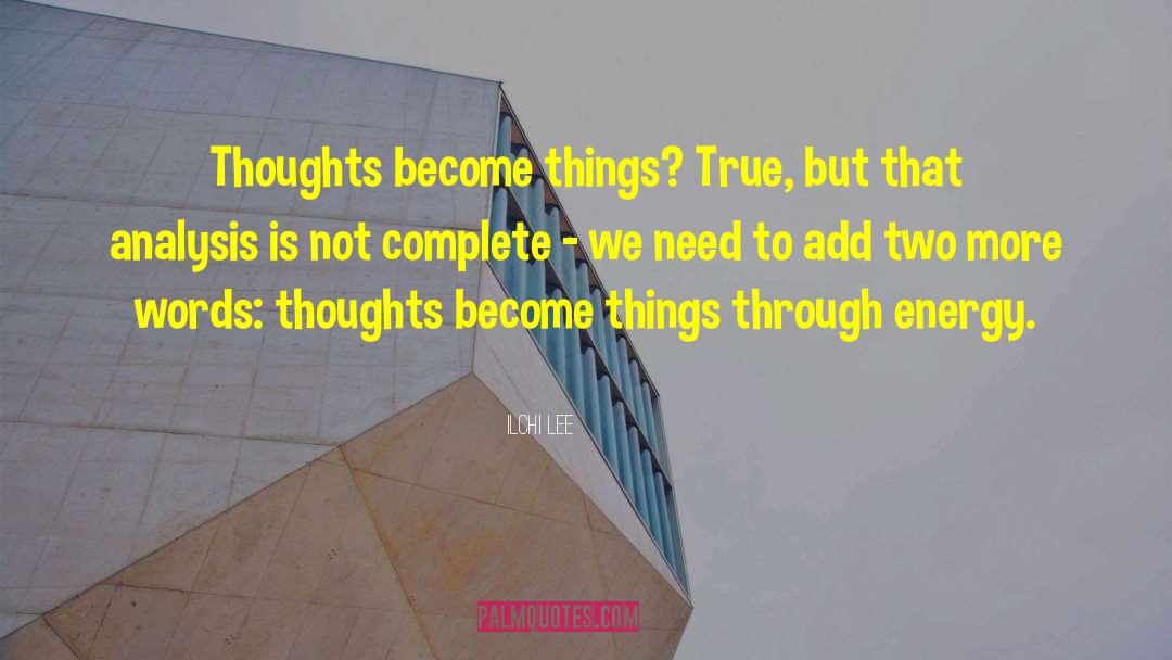Ilchi Lee Quotes: Thoughts become things? True, but