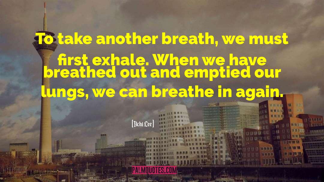 Ilchi Lee Quotes: To take another breath, we