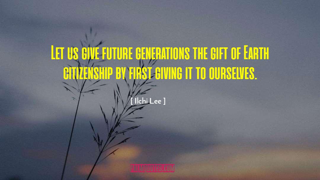 Ilchi Lee Quotes: Let us give future generations