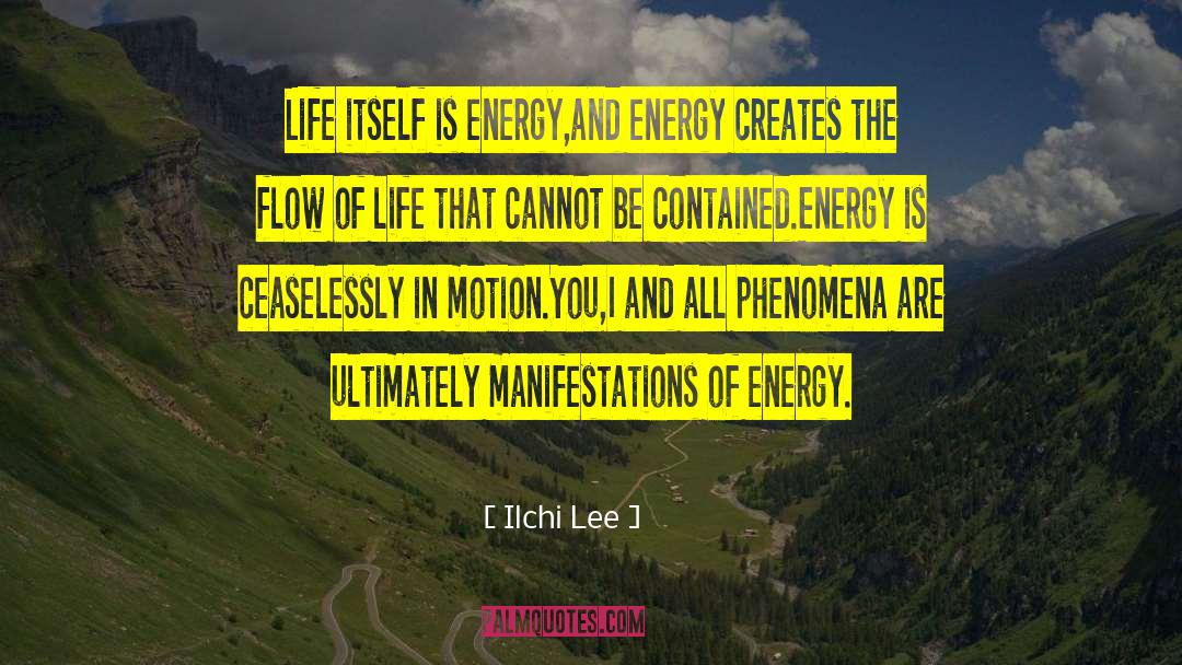 Ilchi Lee Quotes: Life itself is energy,and energy