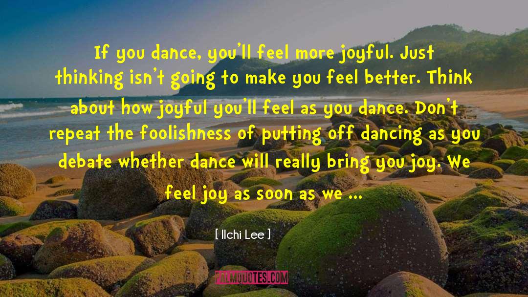 Ilchi Lee Quotes: If you dance, you'll feel
