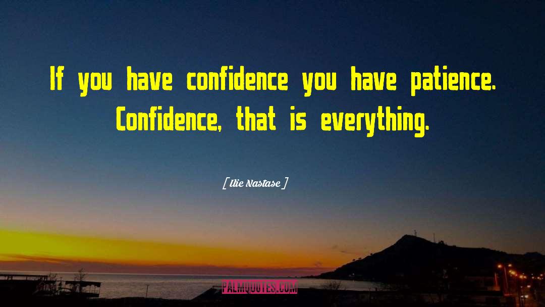 Ilie Nastase Quotes: If you have confidence you