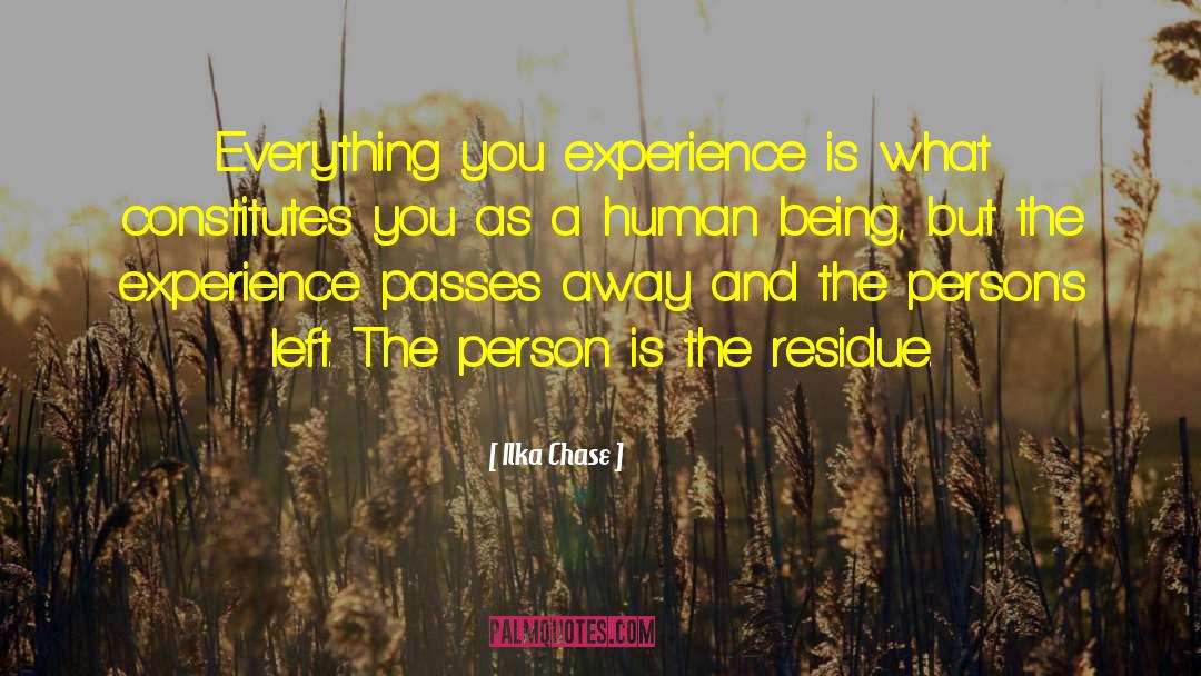 Ilka Chase Quotes: Everything you experience is what