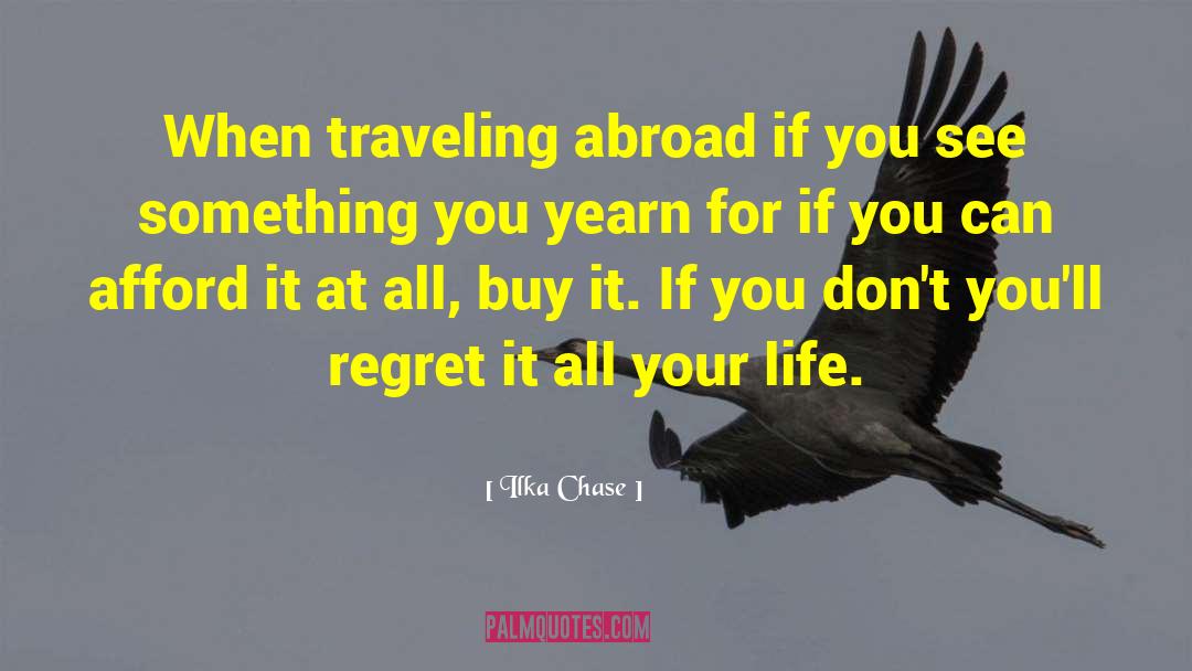 Ilka Chase Quotes: When traveling abroad if you