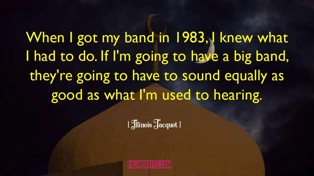 Illinois Jacquet Quotes: When I got my band