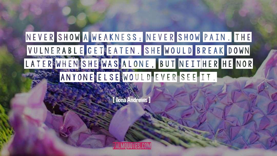 Ilona Andrews Quotes: Never show a weakness; never