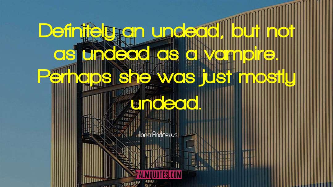 Ilona Andrews Quotes: Definitely an undead, but not