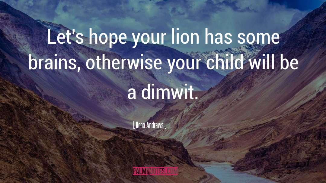 Ilona Andrews Quotes: Let's hope your lion has