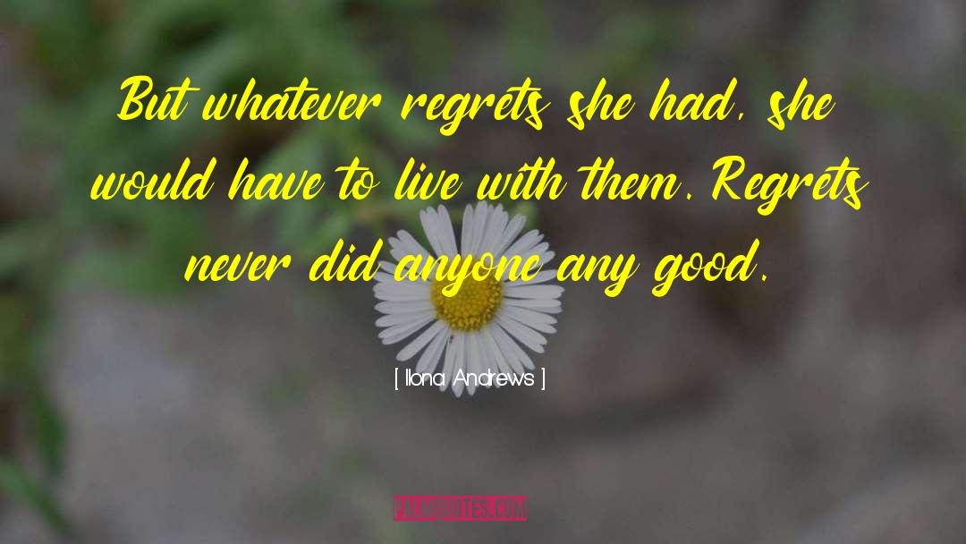 Ilona Andrews Quotes: But whatever regrets she had,