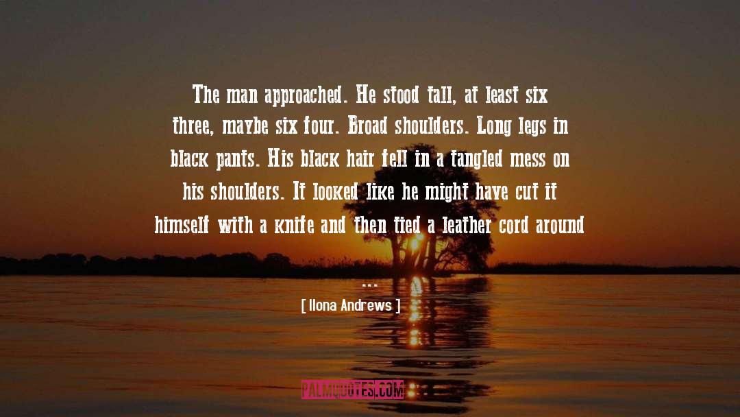 Ilona Andrews Quotes: The man approached. He stood