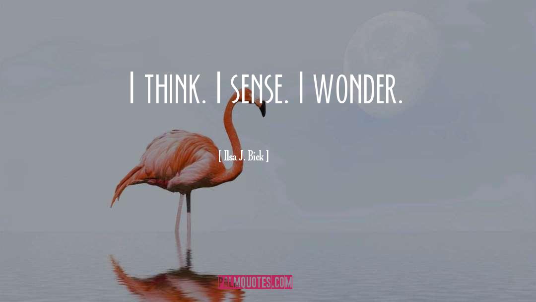 Ilsa J. Bick Quotes: I think. I sense. I