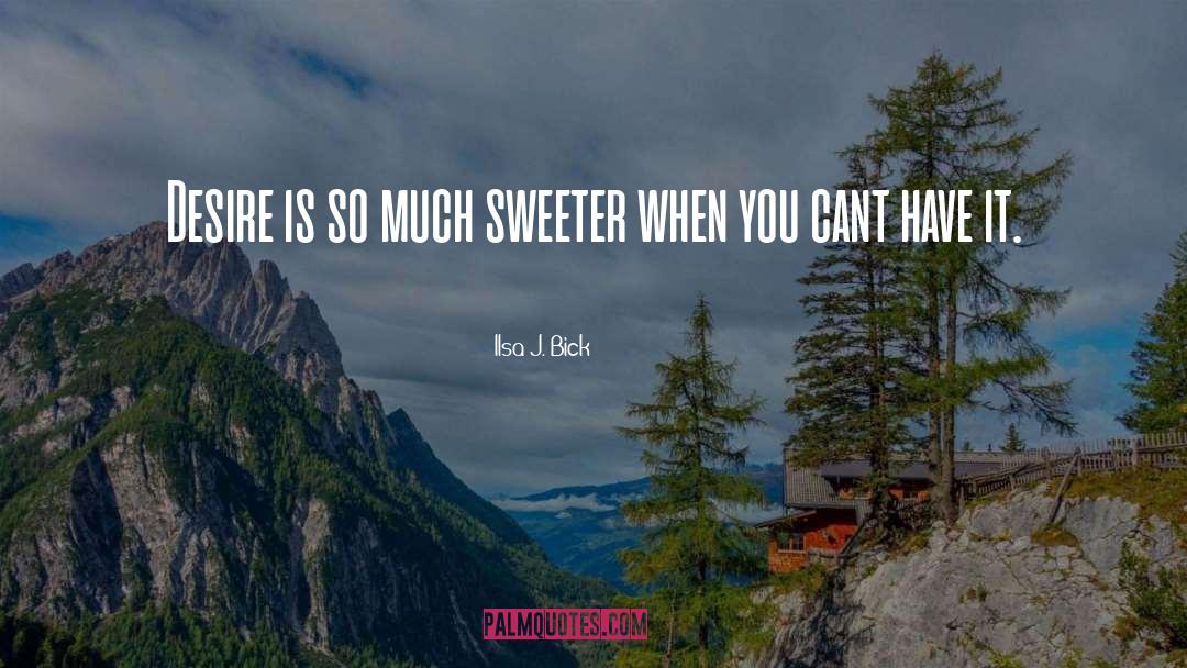 Ilsa J. Bick Quotes: Desire is so much sweeter