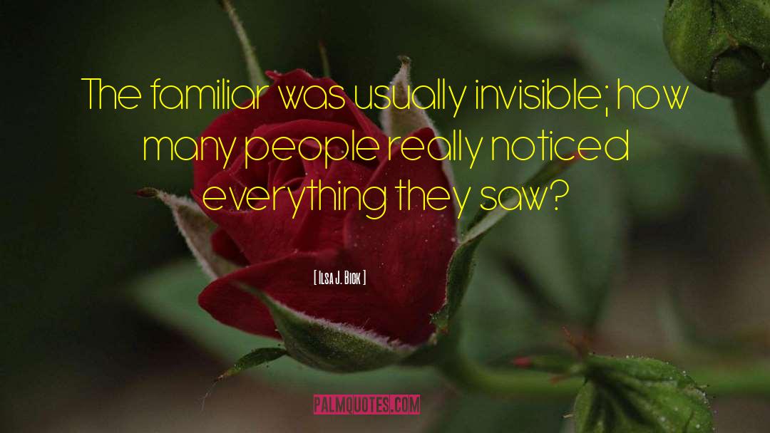 Ilsa J. Bick Quotes: The familiar was usually invisible;