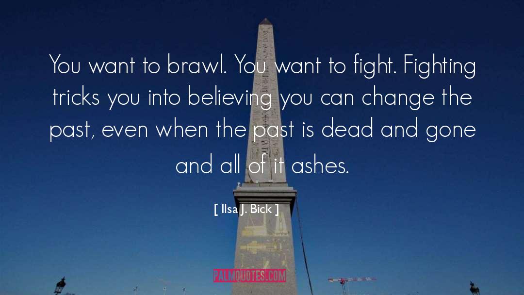 Ilsa J. Bick Quotes: You want to brawl. You