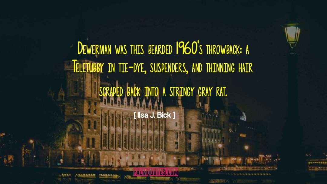 Ilsa J. Bick Quotes: Dewerman was this bearded 1960's