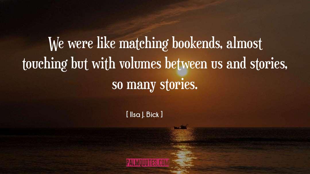 Ilsa J. Bick Quotes: We were like matching bookends,