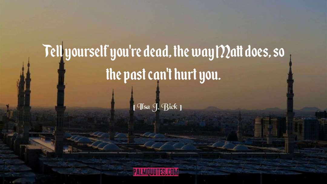 Ilsa J. Bick Quotes: Tell yourself you're dead, the