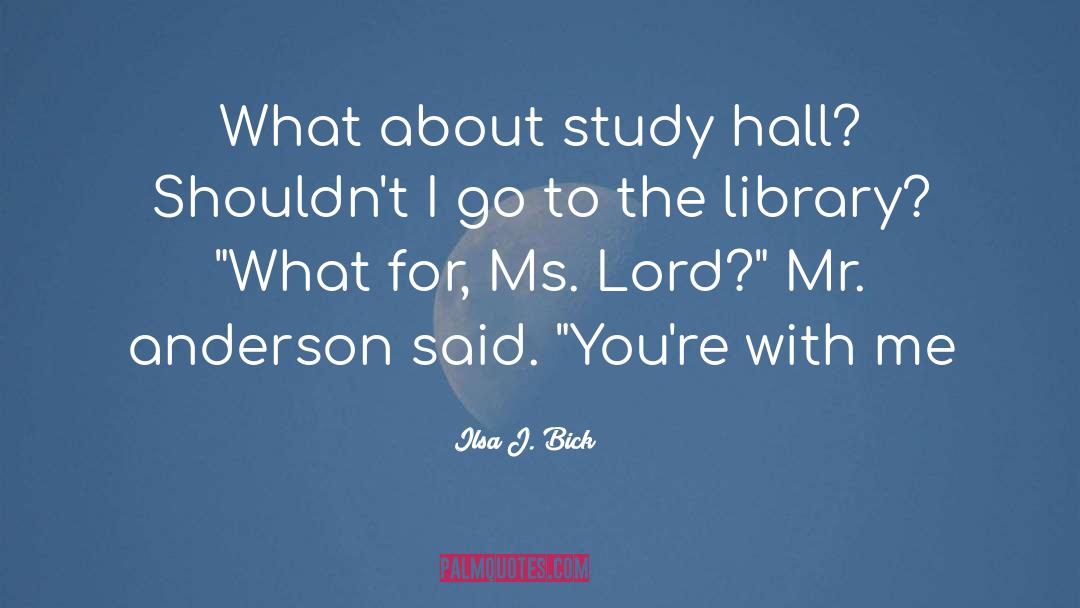 Ilsa J. Bick Quotes: What about study hall? Shouldn't