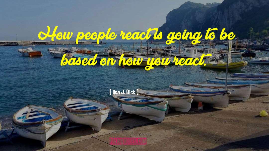 Ilsa J. Bick Quotes: How people react is going