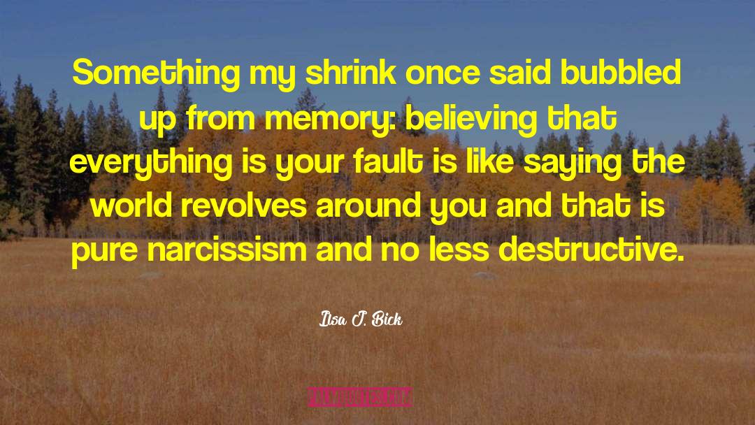 Ilsa J. Bick Quotes: Something my shrink once said