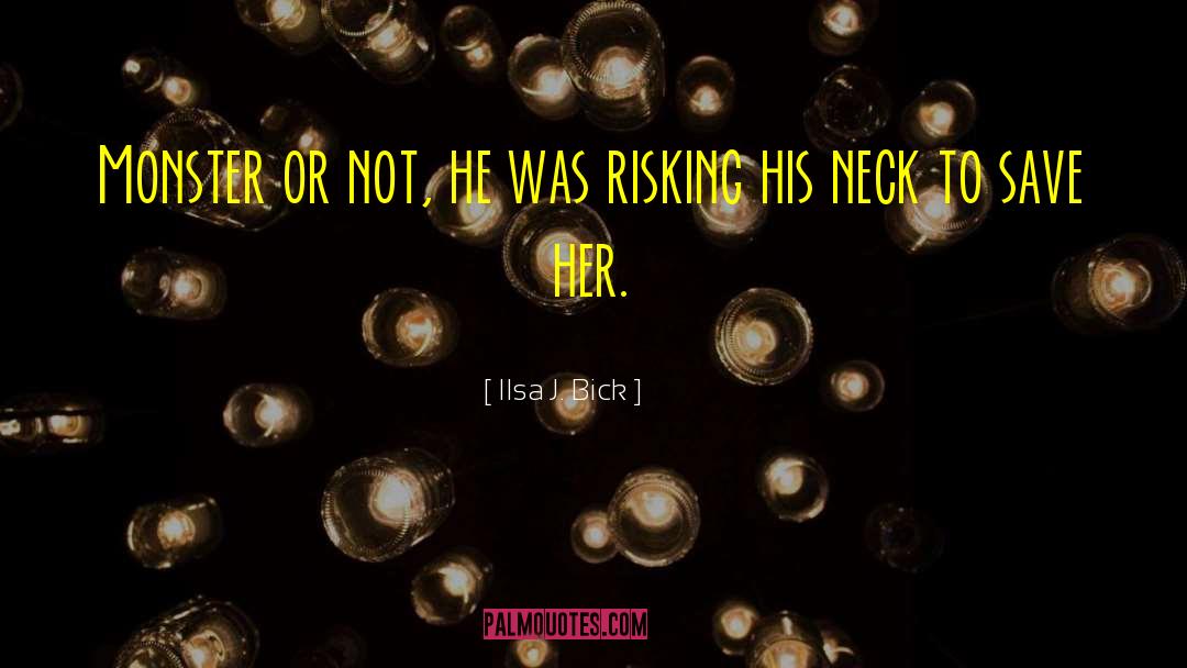 Ilsa J. Bick Quotes: Monster or not, he was